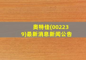 奥特佳(002239)最新消息新闻公告