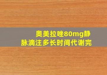 奥美拉唑80mg静脉滴注多长时间代谢完