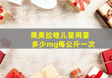 奥美拉唑儿童用量多少mg每公斤一次