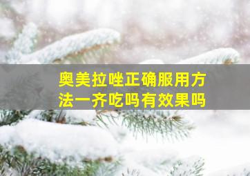 奥美拉唑正确服用方法一齐吃吗有效果吗