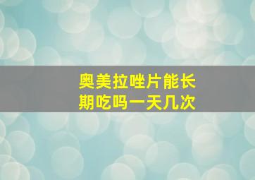 奥美拉唑片能长期吃吗一天几次