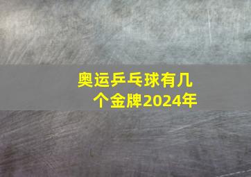 奥运乒乓球有几个金牌2024年