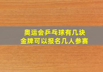 奥运会乒乓球有几块金牌可以报名几人参赛