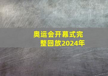 奥运会开幕式完整回放2024年