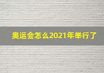 奥运会怎么2021年举行了