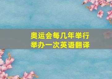 奥运会每几年举行举办一次英语翻译