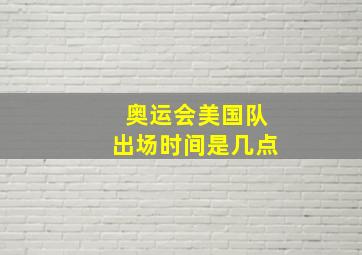 奥运会美国队出场时间是几点