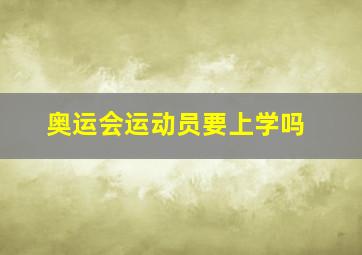 奥运会运动员要上学吗