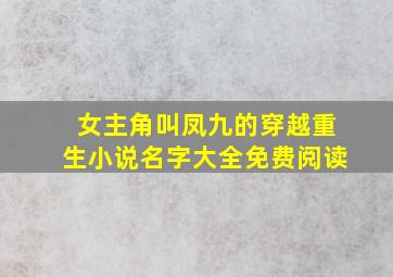 女主角叫凤九的穿越重生小说名字大全免费阅读