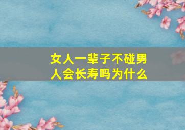 女人一辈子不碰男人会长寿吗为什么