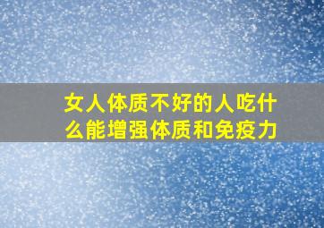 女人体质不好的人吃什么能增强体质和免疫力