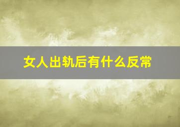 女人出轨后有什么反常