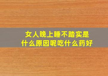 女人晚上睡不踏实是什么原因呢吃什么药好