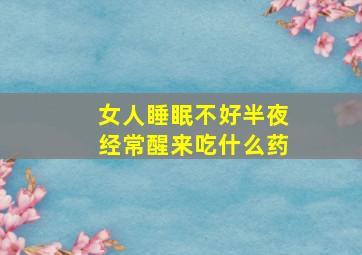 女人睡眠不好半夜经常醒来吃什么药