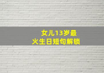 女儿13岁最火生日短句解锁