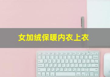 女加绒保暖内衣上衣