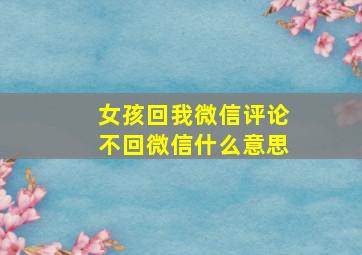 女孩回我微信评论不回微信什么意思