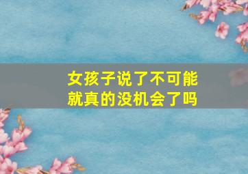 女孩子说了不可能就真的没机会了吗