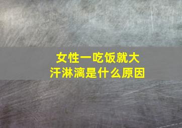 女性一吃饭就大汗淋漓是什么原因