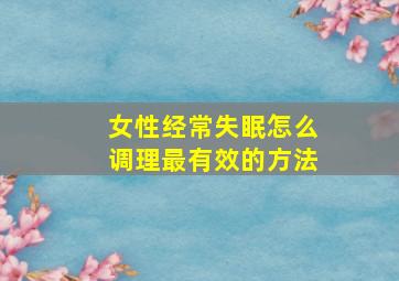 女性经常失眠怎么调理最有效的方法