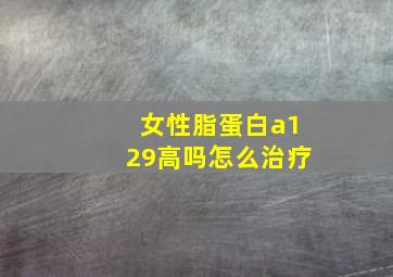 女性脂蛋白a129高吗怎么治疗