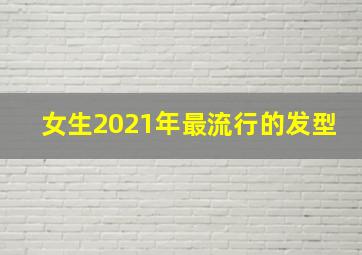 女生2021年最流行的发型