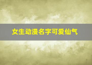 女生动漫名字可爱仙气