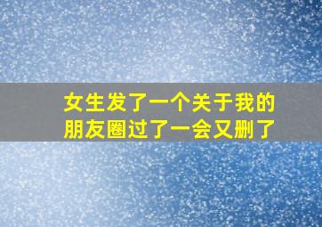 女生发了一个关于我的朋友圈过了一会又删了