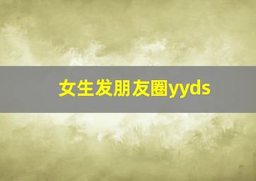 女生发朋友圈yyds