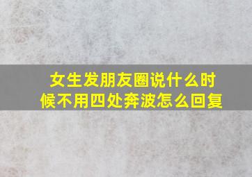 女生发朋友圈说什么时候不用四处奔波怎么回复