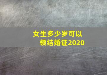 女生多少岁可以领结婚证2020