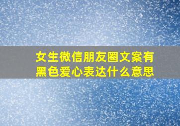 女生微信朋友圈文案有黑色爱心表达什么意思