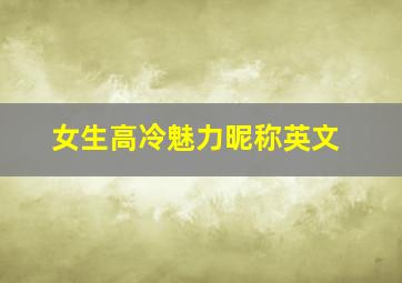 女生高冷魅力昵称英文