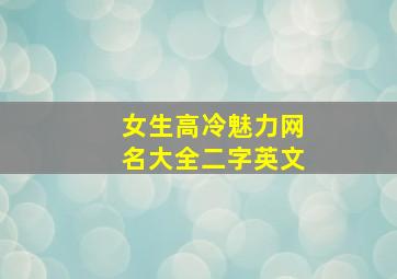 女生高冷魅力网名大全二字英文