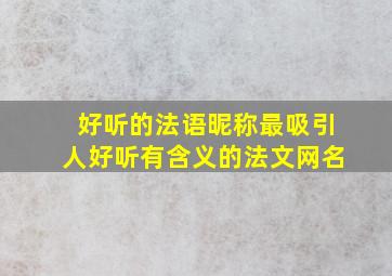 好听的法语昵称最吸引人好听有含义的法文网名