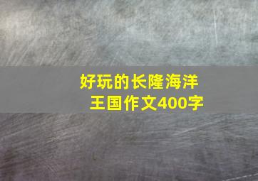 好玩的长隆海洋王国作文400字