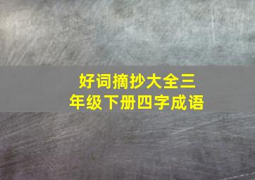 好词摘抄大全三年级下册四字成语