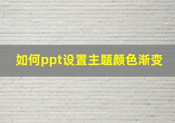 如何ppt设置主题颜色渐变