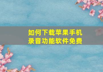 如何下载苹果手机录音功能软件免费