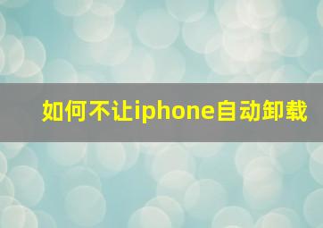 如何不让iphone自动卸载