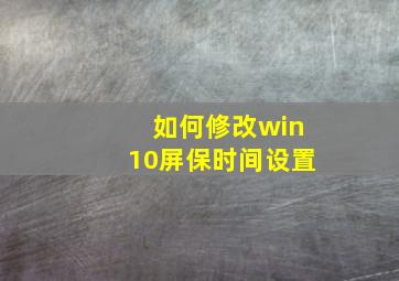 如何修改win10屏保时间设置