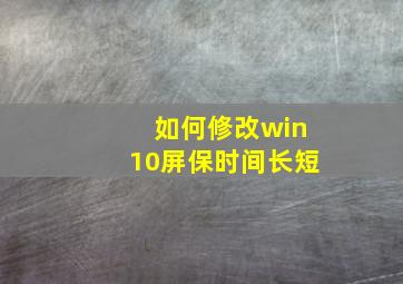 如何修改win10屏保时间长短