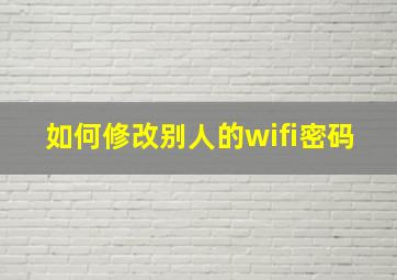 如何修改别人的wifi密码