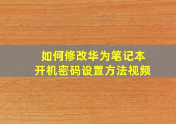 如何修改华为笔记本开机密码设置方法视频