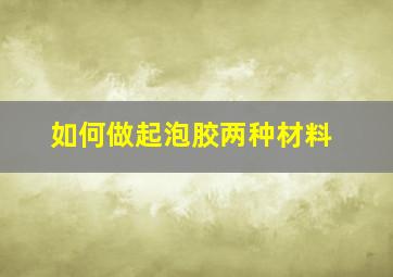 如何做起泡胶两种材料