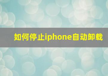 如何停止iphone自动卸载