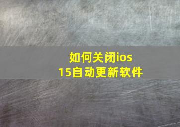 如何关闭ios15自动更新软件