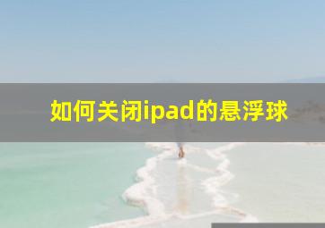 如何关闭ipad的悬浮球