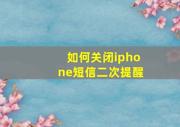 如何关闭iphone短信二次提醒