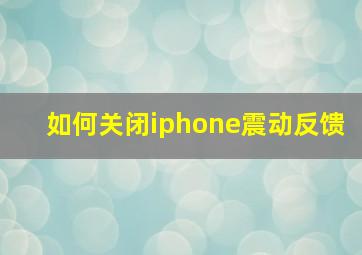 如何关闭iphone震动反馈